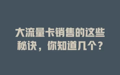 大流量卡销售的这些秘诀，你知道几个？