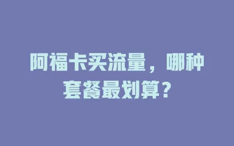 阿福卡买流量，哪种套餐最划算？