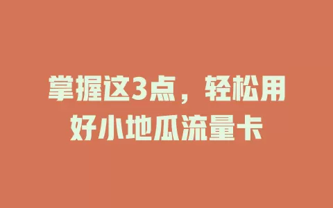 掌握这3点，轻松用好小地瓜流量卡