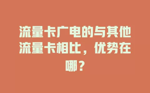 流量卡广电的与其他流量卡相比，优势在哪？