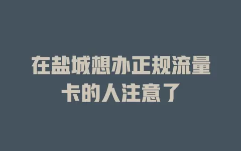 在盐城想办正规流量卡的人注意了