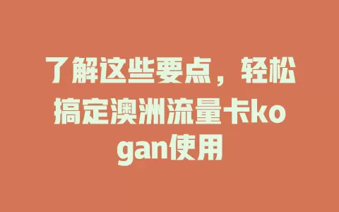 了解这些要点，轻松搞定澳洲流量卡kogan使用