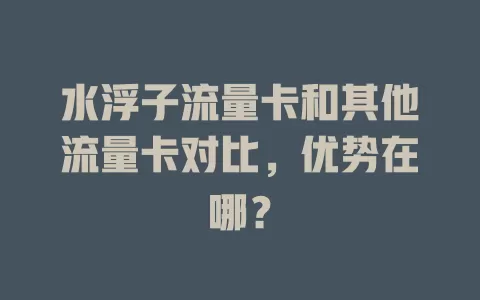 水浮子流量卡和其他流量卡对比，优势在哪？