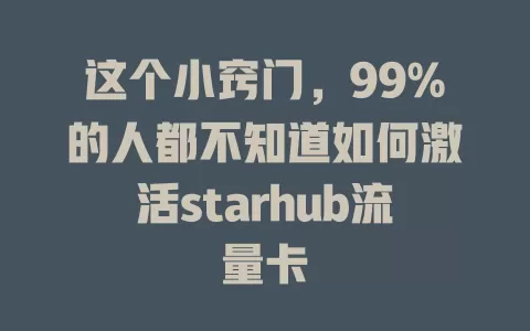 这个小窍门，99%的人都不知道如何激活starhub流量卡