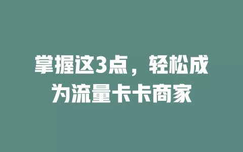掌握这3点，轻松成为流量卡卡商家