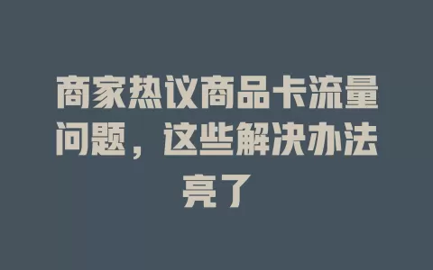 商家热议商品卡流量问题，这些解决办法亮了