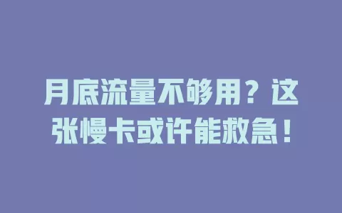 月底流量不够用？这张慢卡或许能救急！