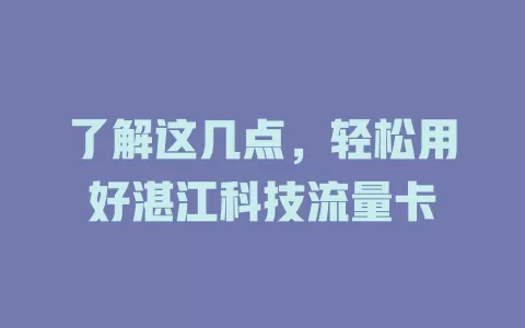了解这几点，轻松用好湛江科技流量卡