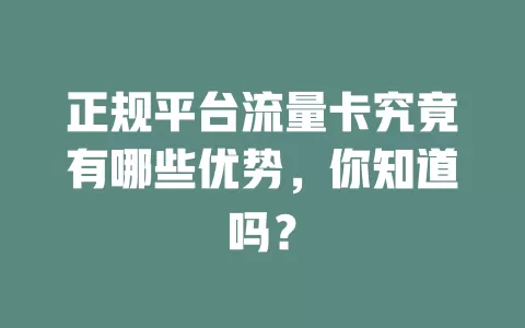 正规平台流量卡究竟有哪些优势，你知道吗？