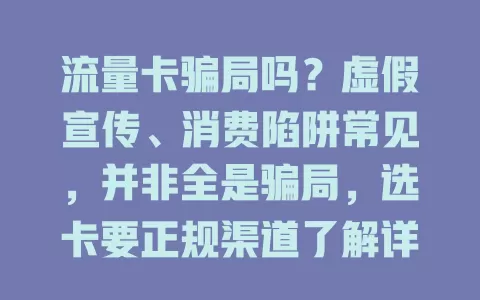 流量卡骗局吗？虚假宣传、消费陷阱常见，并非全是骗局，选卡要正规渠道了解详情，警惕风险避骗局