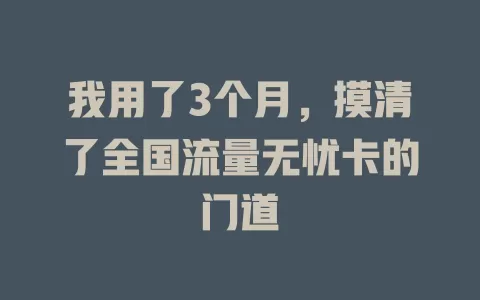 我用了3个月，摸清了全国流量无忧卡的门道