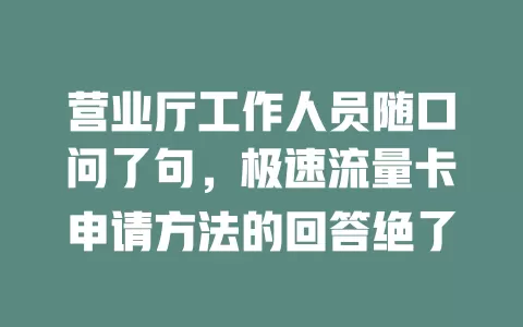 营业厅工作人员随口问了句，极速流量卡申请方法的回答绝了
