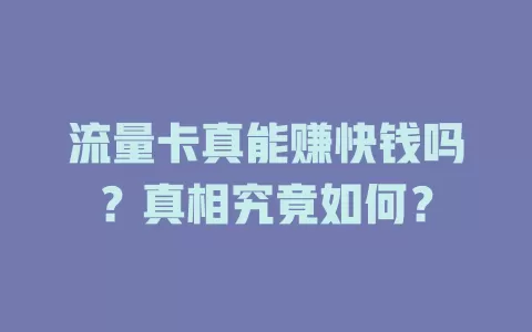 流量卡真能赚快钱吗？真相究竟如何？