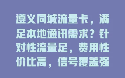 遵义同城流量卡，满足本地通讯需求？针对性流量足，费用性价比高，信号覆盖强！