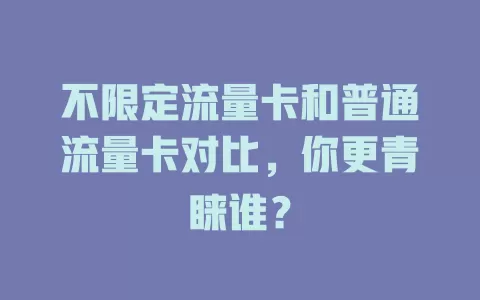不限定流量卡和普通流量卡对比，你更青睐谁？