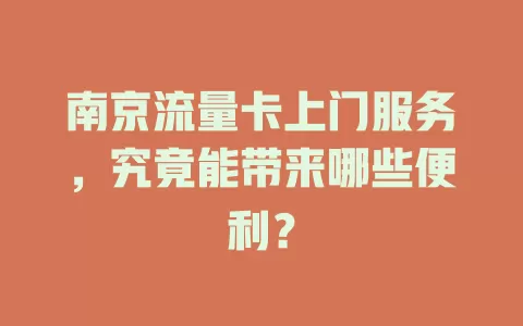 南京流量卡上门服务，究竟能带来哪些便利？