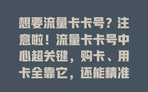 想要流量卡卡号？注意啦！流量卡卡号中心超关键，购卡、用卡全靠它，还能精准追踪流量，持续升级保障网络便利