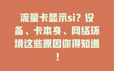 流量卡显示si？设备、卡本身、网络环境这些原因你得知道！
