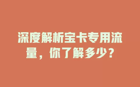 深度解析宝卡专用流量，你了解多少？