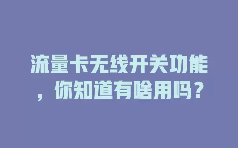 流量卡无线开关功能，你知道有啥用吗？