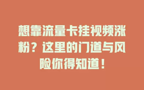 想靠流量卡挂视频涨粉？这里的门道与风险你得知道！