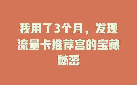 我用了3个月，发现流量卡推荐宫的宝藏秘密