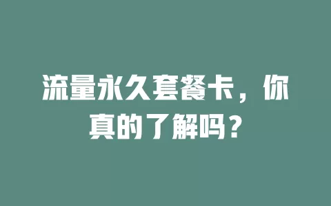 流量永久套餐卡，你真的了解吗？
