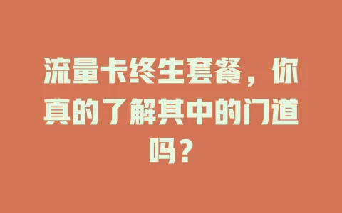 流量卡终生套餐，你真的了解其中的门道吗？