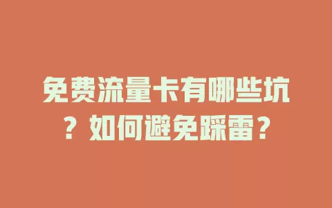 免费流量卡有哪些坑？如何避免踩雷？