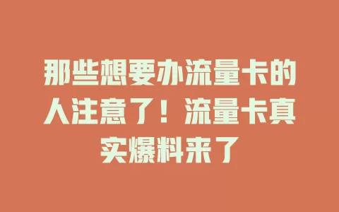 那些想要办流量卡的人注意了！流量卡真实爆料来了