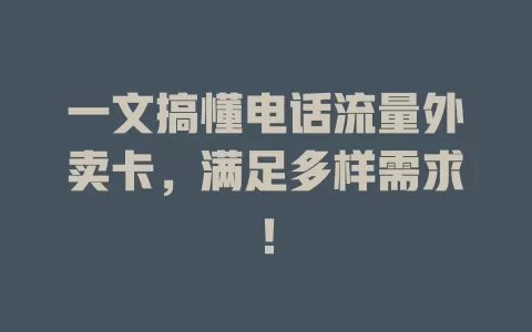 一文搞懂电话流量外卖卡，满足多样需求！