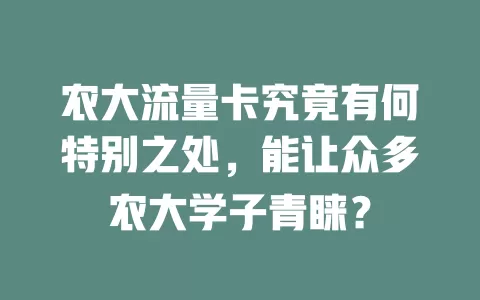 农大流量卡究竟有何特别之处，能让众多农大学子青睐？