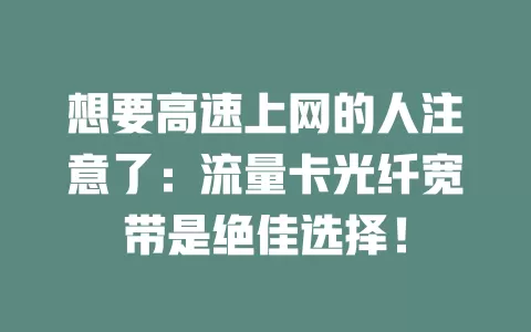想要高速上网的人注意了：流量卡光纤宽带是绝佳选择！