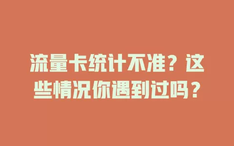 流量卡统计不准？这些情况你遇到过吗？
