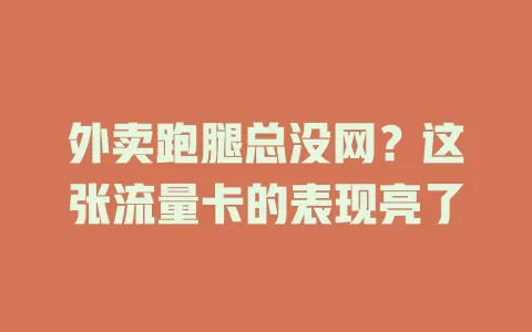 外卖跑腿总没网？这张流量卡的表现亮了