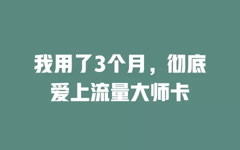 我用了3个月，彻底爱上流量大师卡