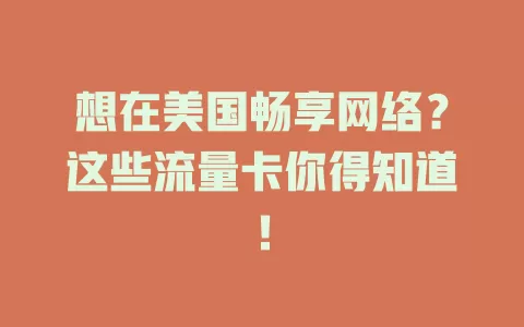 想在美国畅享网络？这些流量卡你得知道！