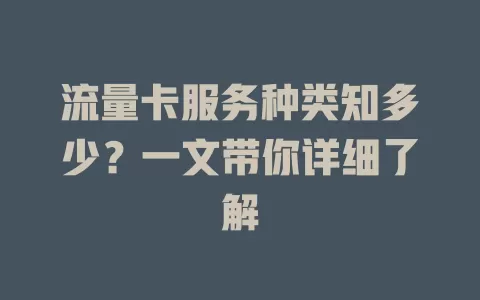 流量卡服务种类知多少？一文带你详细了解