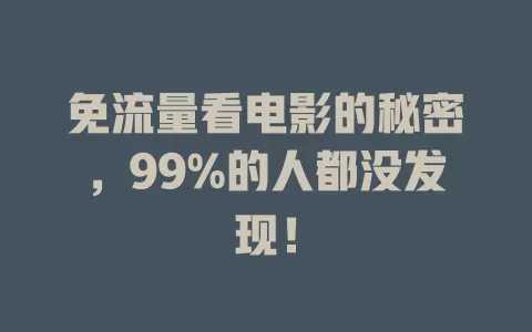免流量看电影的秘密，99%的人都没发现！
