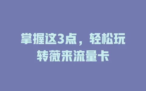 掌握这3点，轻松玩转薇来流量卡