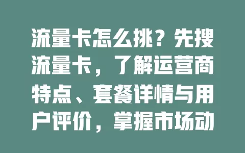 流量卡怎么挑？先搜流量卡，了解运营商特点、套餐详情与用户评价，掌握市场动态再做决定
