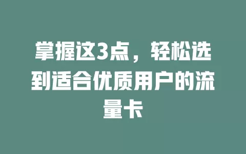 掌握这3点，轻松选到适合优质用户的流量卡