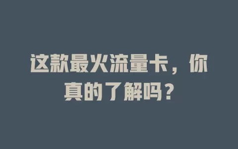 这款最火流量卡，你真的了解吗？