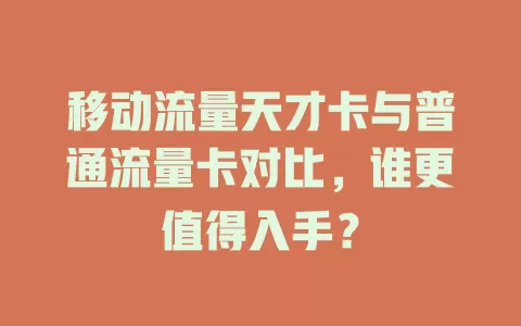 移动流量天才卡与普通流量卡对比，谁更值得入手？