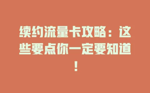 续约流量卡攻略：这些要点你一定要知道！
