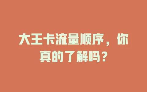 大王卡流量顺序，你真的了解吗？