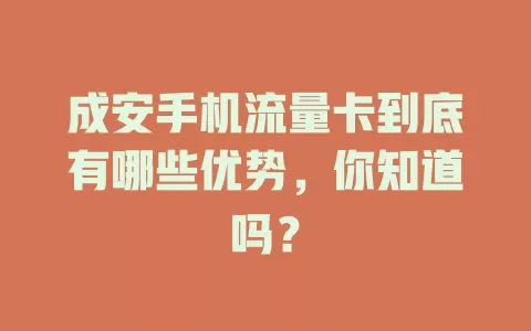 成安手机流量卡到底有哪些优势，你知道吗？