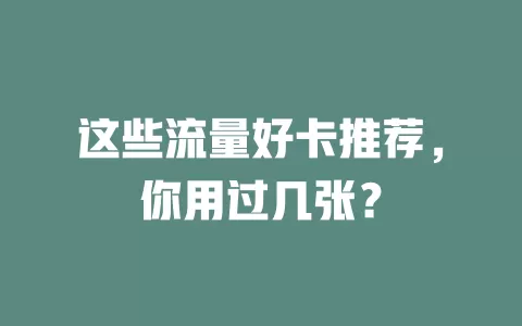 这些流量好卡推荐，你用过几张？
