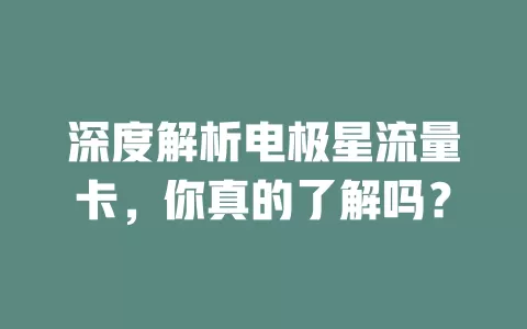深度解析电极星流量卡，你真的了解吗？