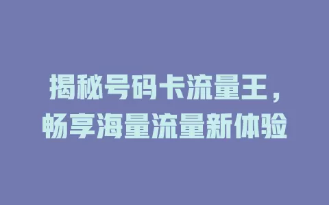 揭秘号码卡流量王，畅享海量流量新体验
